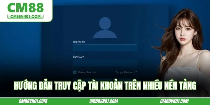 Hướng dẫn truy cập tài khoản trên nhiều nền tảng